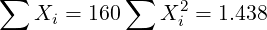 ∑           ∑     2
    Xi = 160    Xi = 1.438
