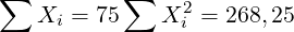 ∑          ∑
   Xi =  75   X2i = 268,25
